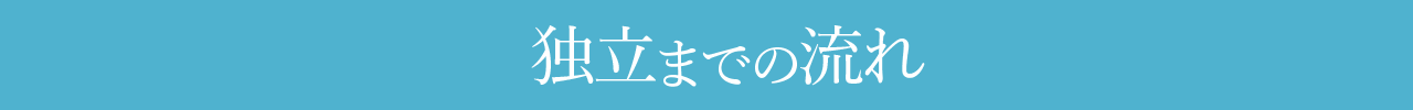 FLOW | 独立までの流れ